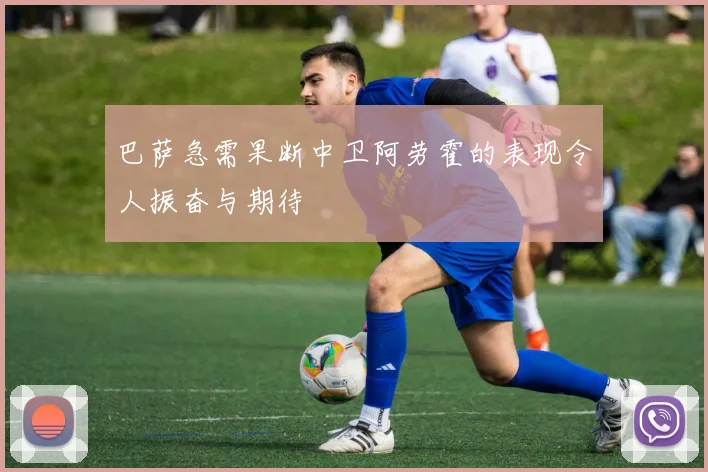 巴萨急需果断中卫阿劳霍的表现令人振奋与期待